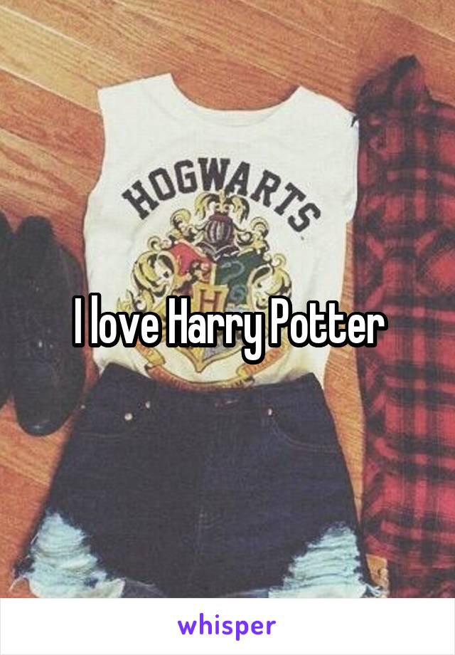 I love Harry Potter