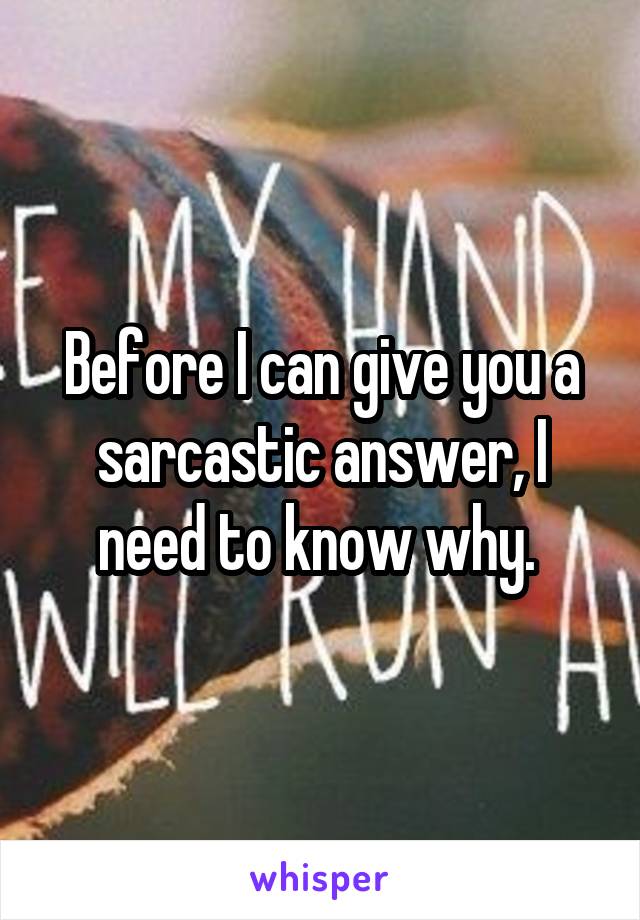 Before I can give you a sarcastic answer, I need to know why. 