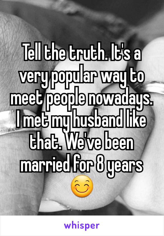 Tell the truth. It's a very popular way to meet people nowadays. I met my husband like that. We've been married for 8 years😊