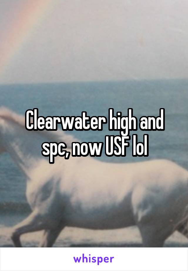 Clearwater high and spc, now USF lol