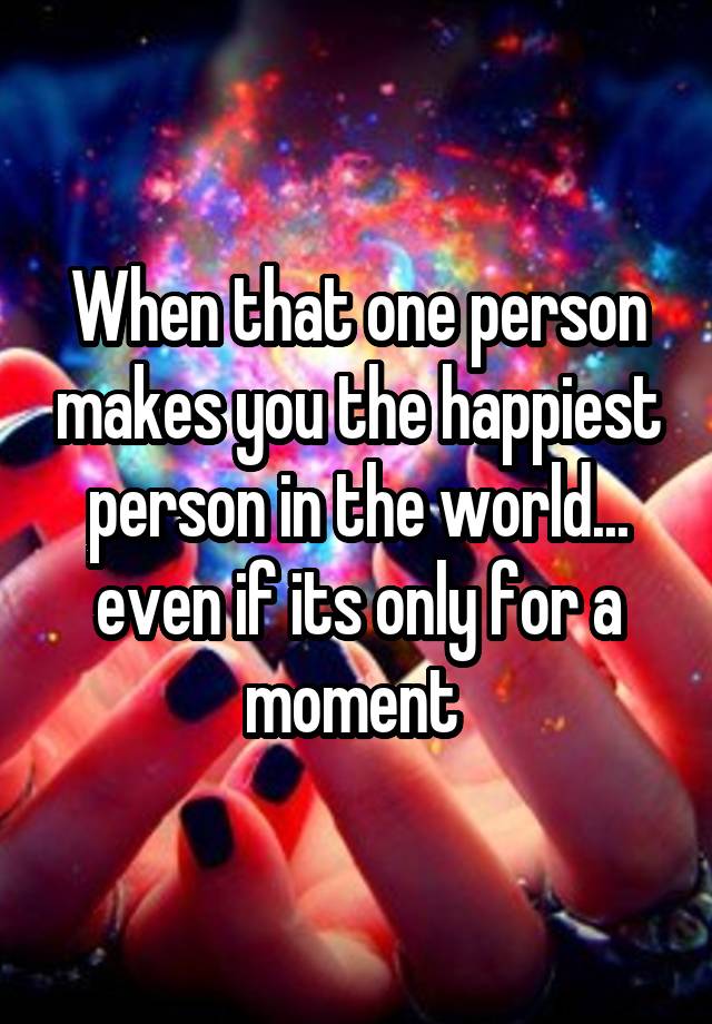 when-that-one-person-makes-you-the-happiest-person-in-the-world-even