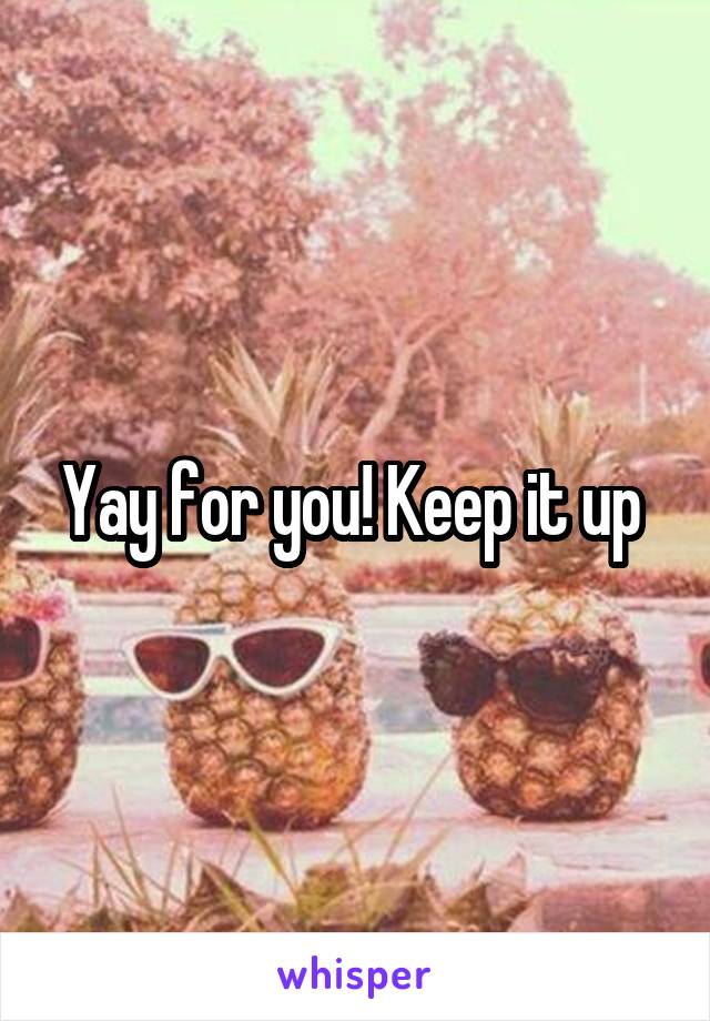 Yay for you! Keep it up 