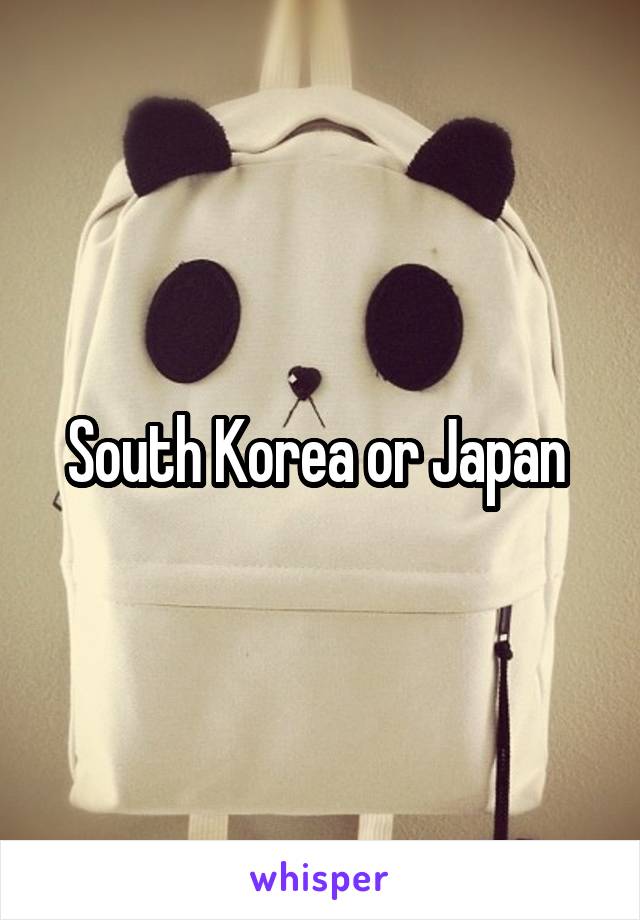 South Korea or Japan 