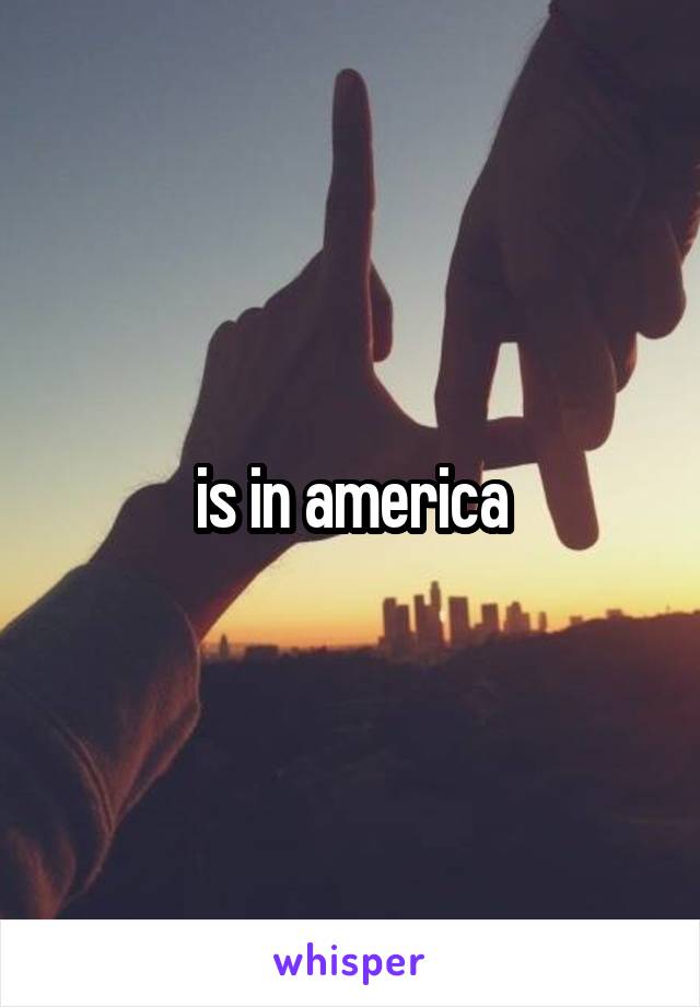 is in america