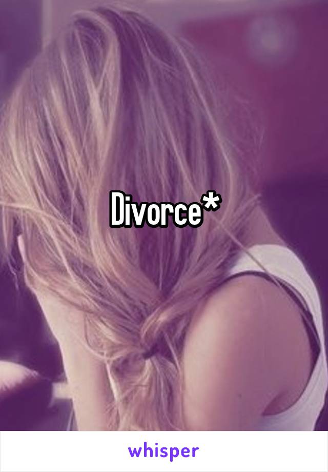 Divorce*
