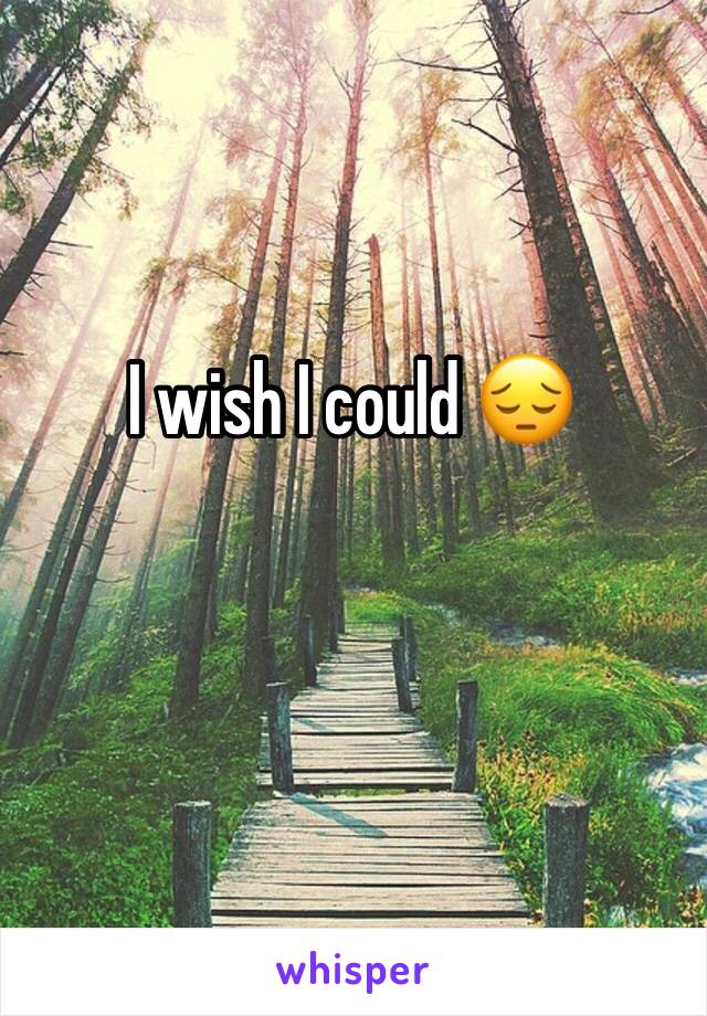 I wish I could 😔