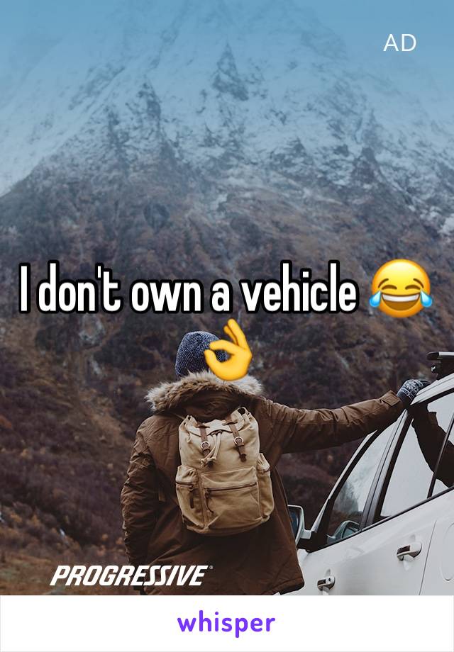 I don't own a vehicle 😂👌