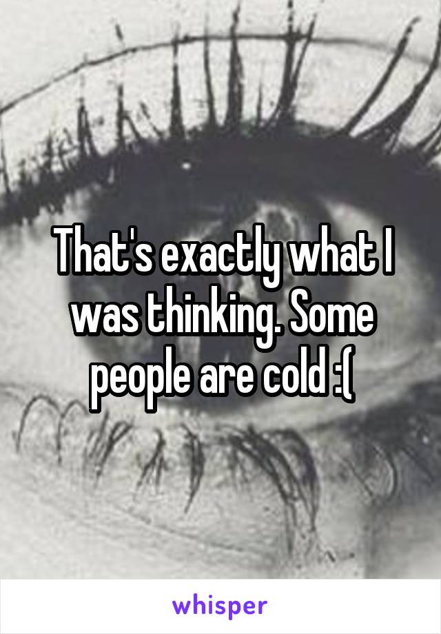 That's exactly what I was thinking. Some people are cold :(