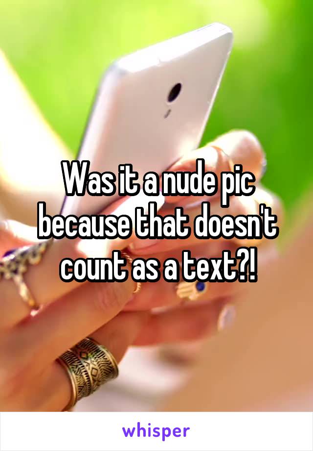 Was it a nude pic because that doesn't count as a text?!