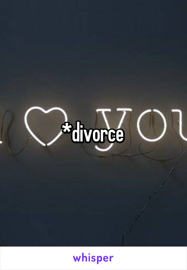 *divorce 