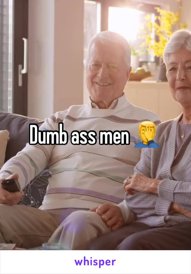 Dumb ass men 🤦‍♂️ 