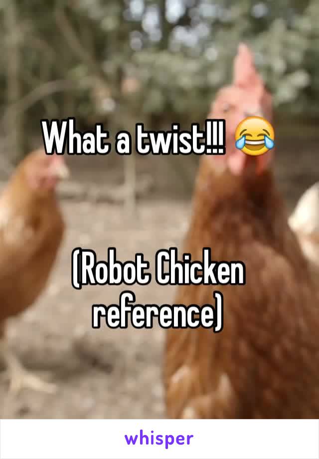 What a twist!!! 😂


(Robot Chicken reference)