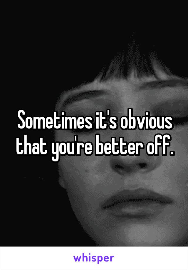 Sometimes it's obvious that you're better off.