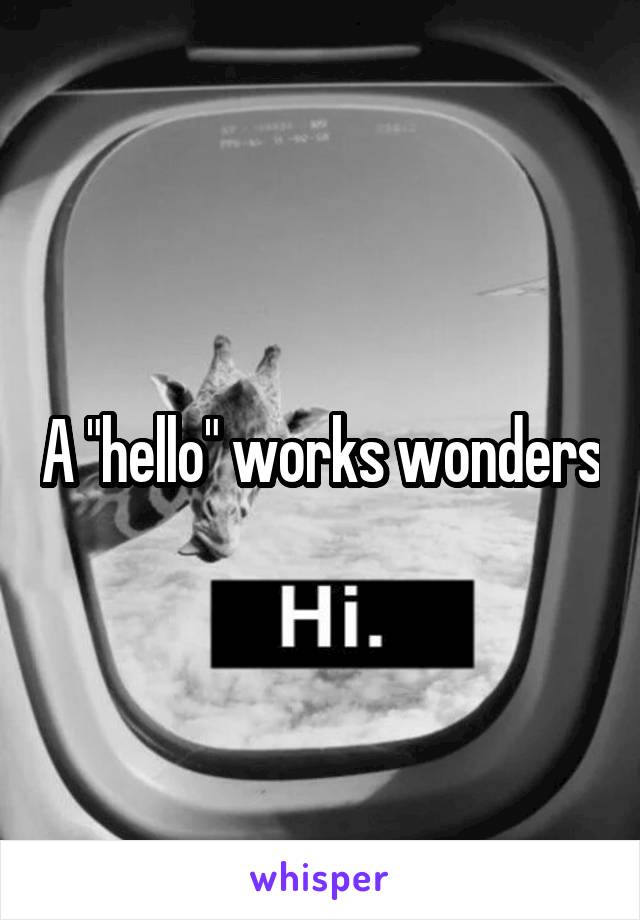 A "hello" works wonders