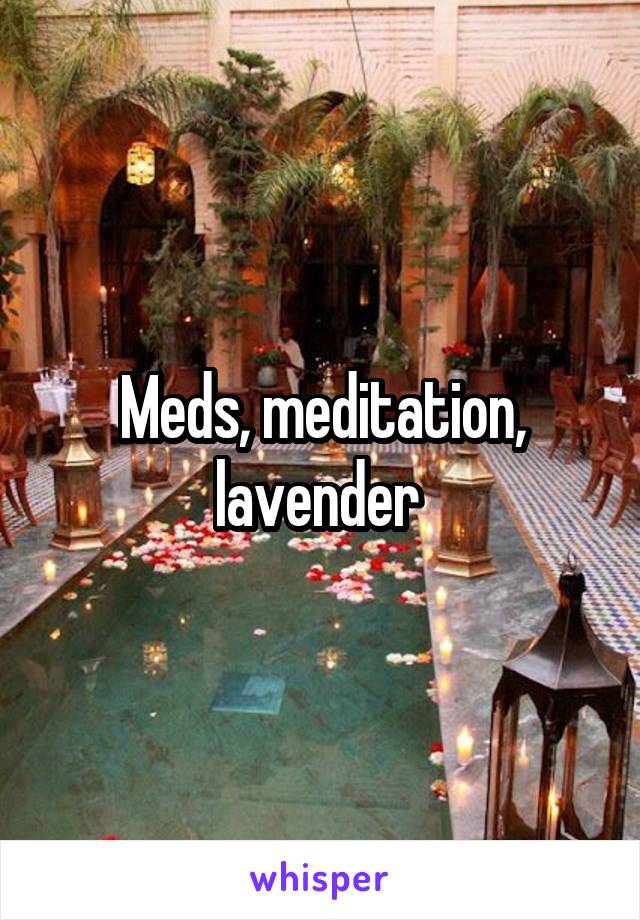 Meds, meditation, lavender 