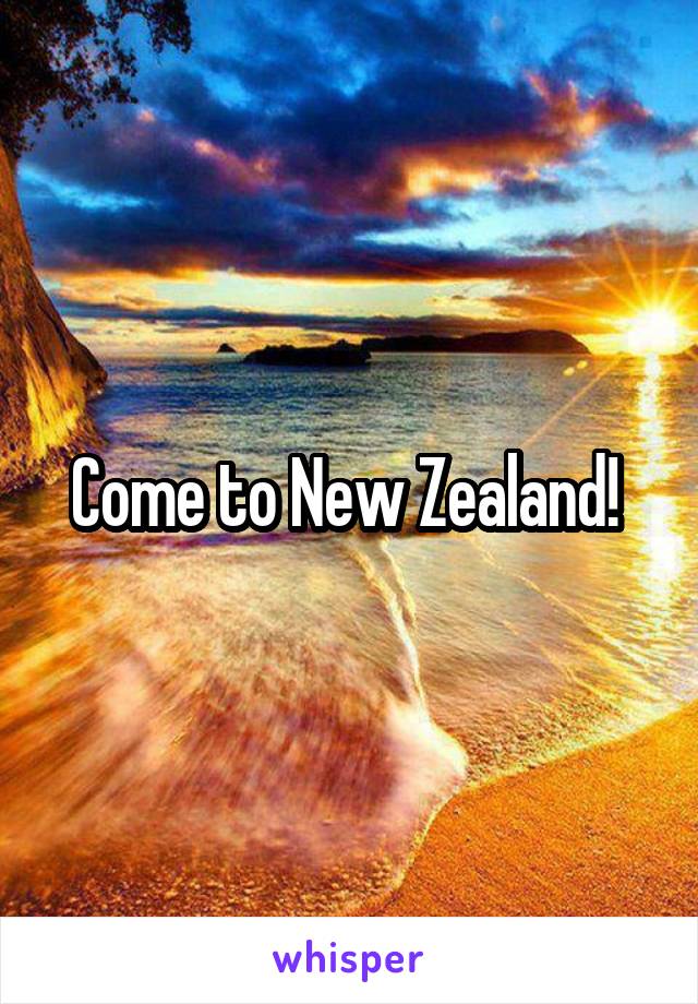 Come to New Zealand! 