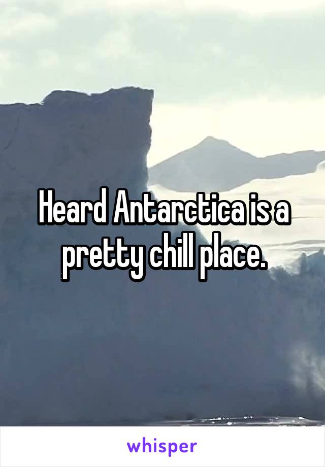 Heard Antarctica is a pretty chill place.