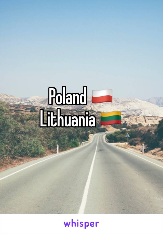 Poland 🇵🇱 
Lithuania 🇱🇹 
