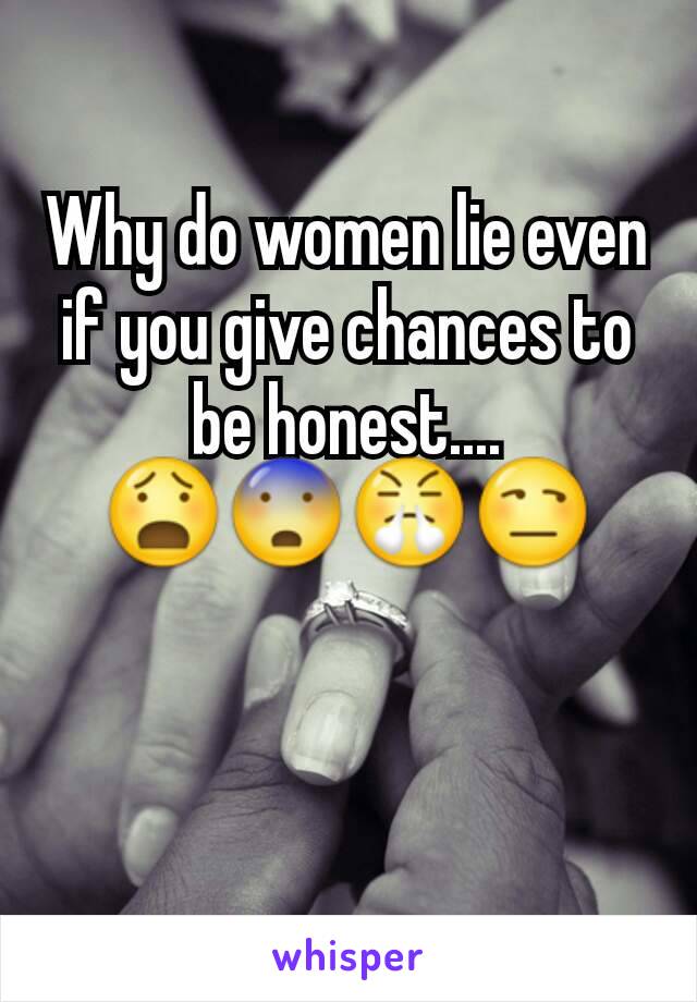 Why do women lie even if you give chances to be honest.... 😧😨😤😒