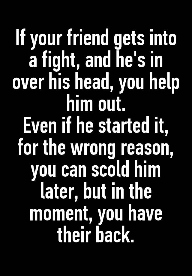 if-your-friend-gets-into-a-fight-and-he-s-in-over-his-head-you-help