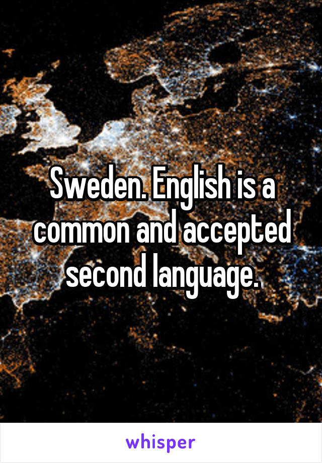 Sweden. English is a common and accepted second language.