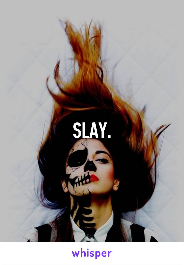 SLAY.