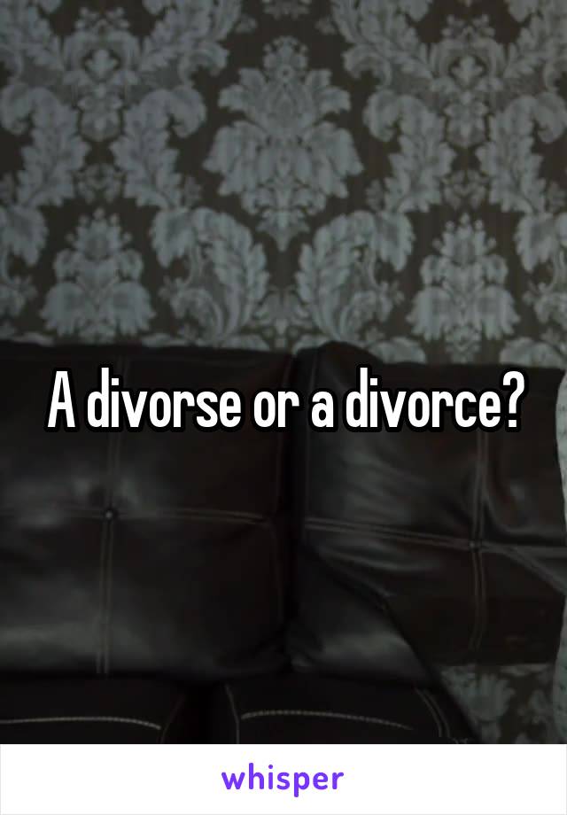 A divorse or a divorce?