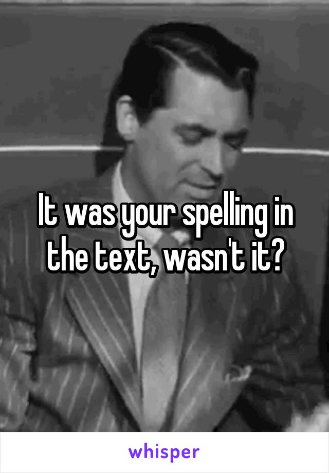 It was your spelling in the text, wasn't it?