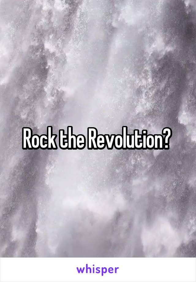 Rock the Revolution? 