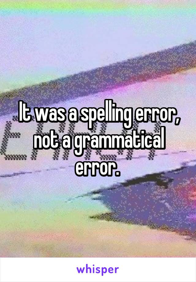 It was a spelling error, not a grammatical error. 