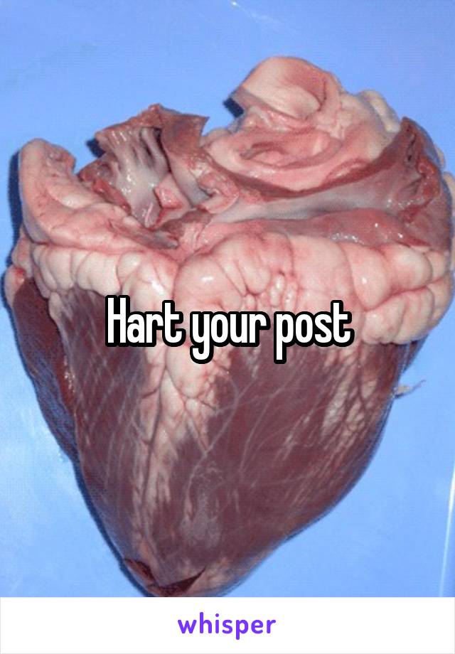 Hart your post