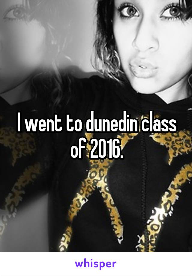 I went to dunedin class of 2016.