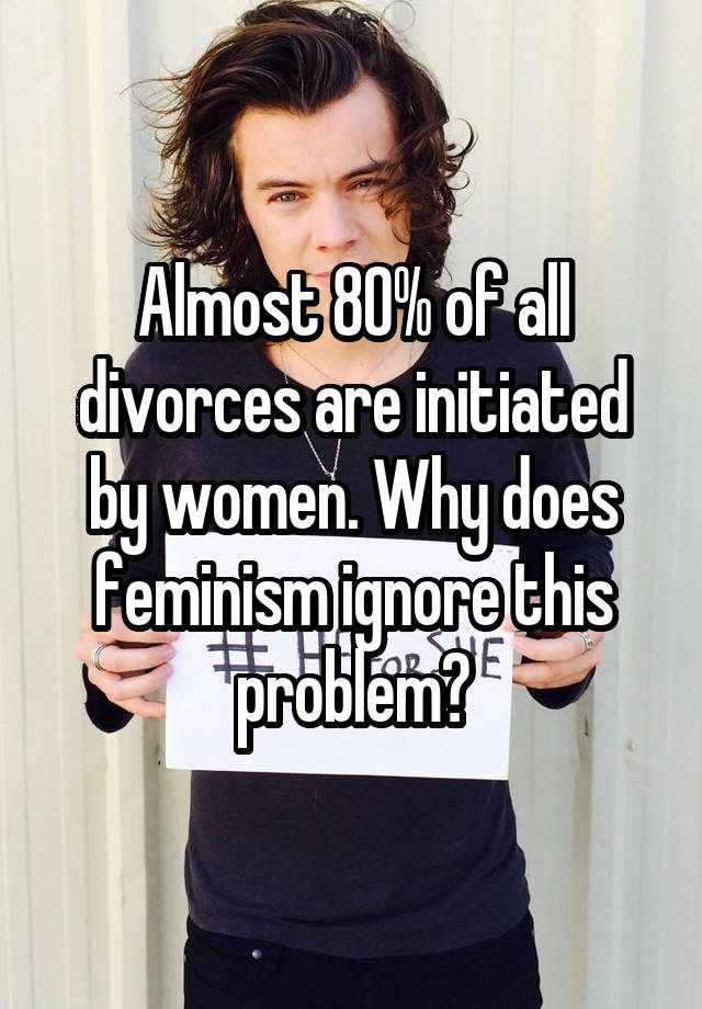 Almost 80 Of All Divorces Are Initiated By Women Why Does Feminism 