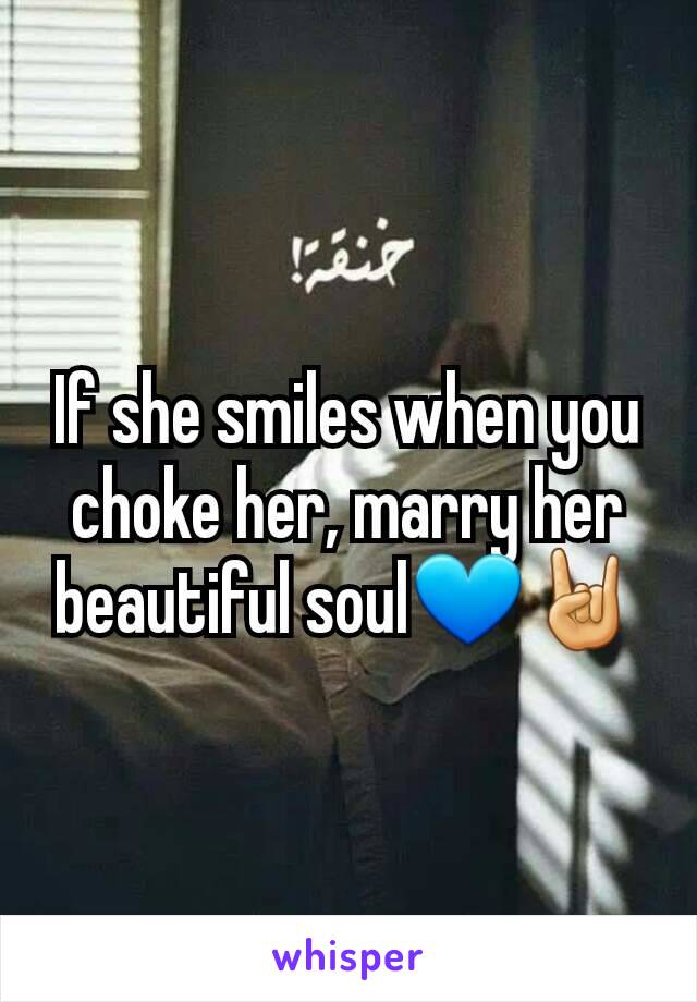 If she smiles when you choke her, marry her beautiful soul💙🤘