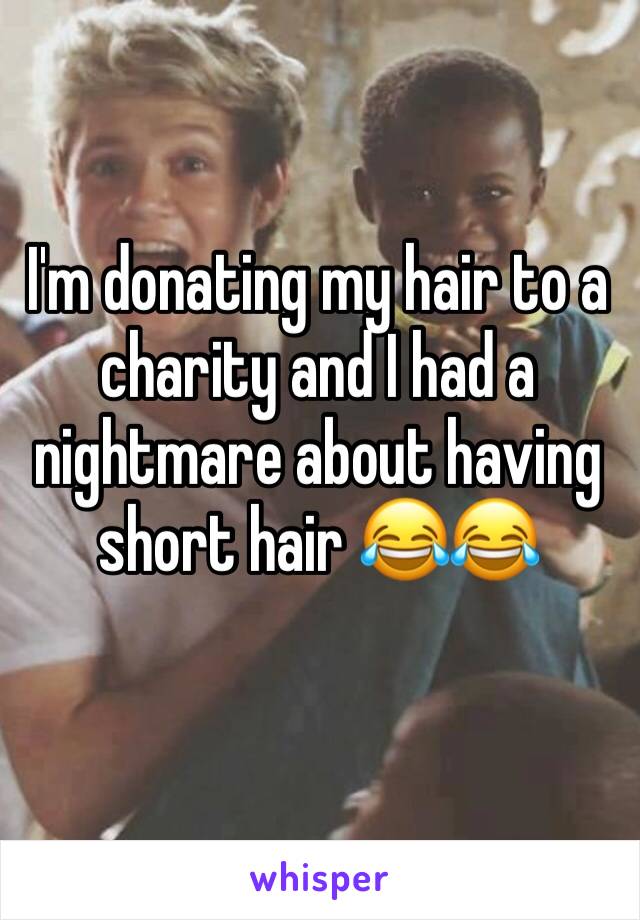 I'm donating my hair to a charity and I had a nightmare about having short hair 😂😂