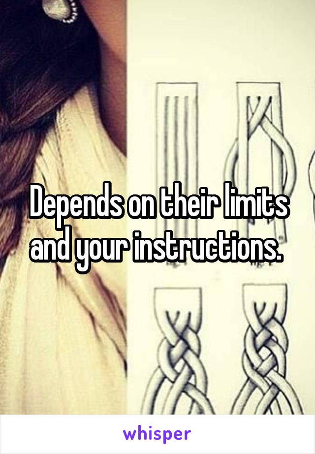 Depends on their limits and your instructions. 