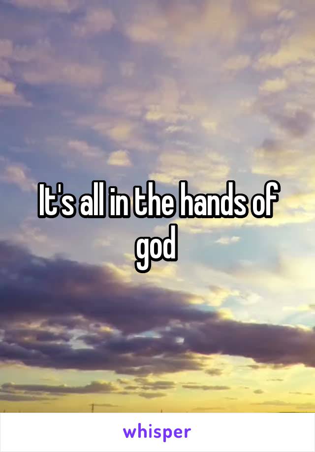 It's all in the hands of god 