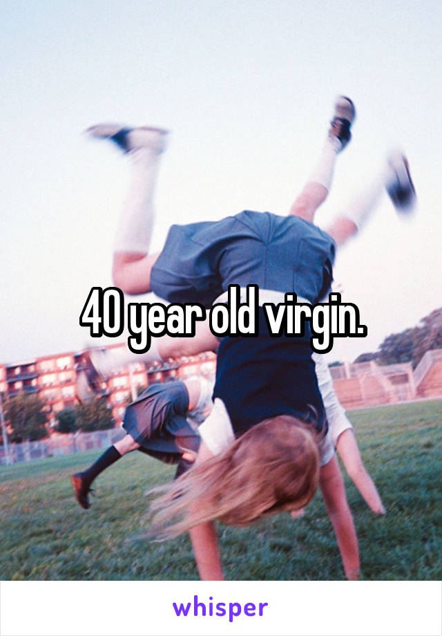40 year old virgin.