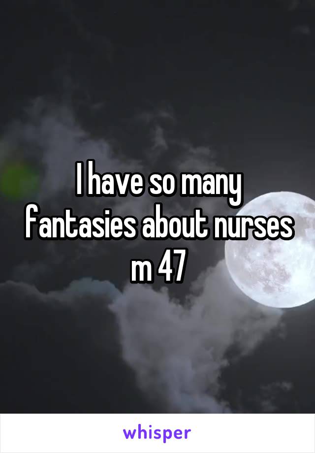 I have so many fantasies about nurses
m 47