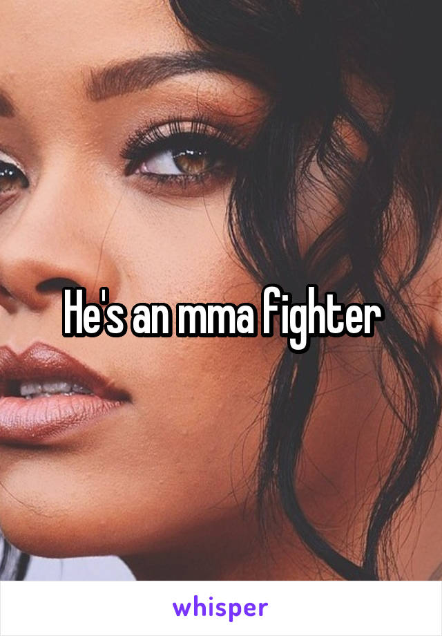 He's an mma fighter