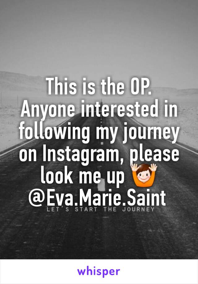 This is the OP.
Anyone interested in following my journey on Instagram, please look me up 🙌
@Eva.Marie.Saint 