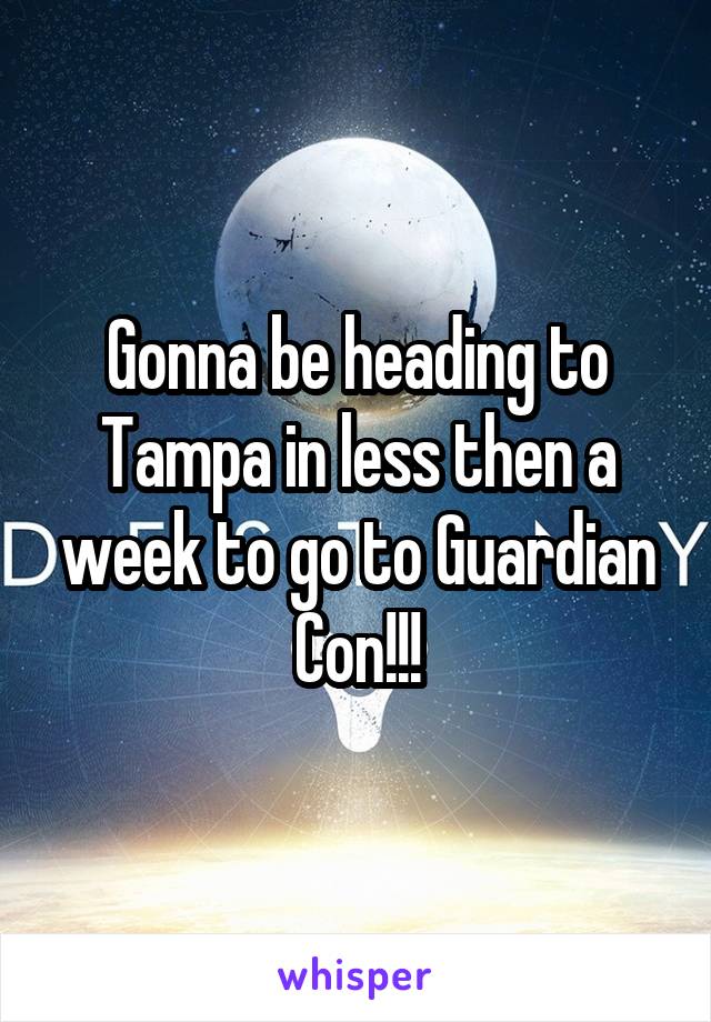 Gonna be heading to Tampa in less then a week to go to Guardian Con!!!
