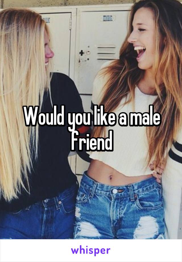 Would you like a male friend