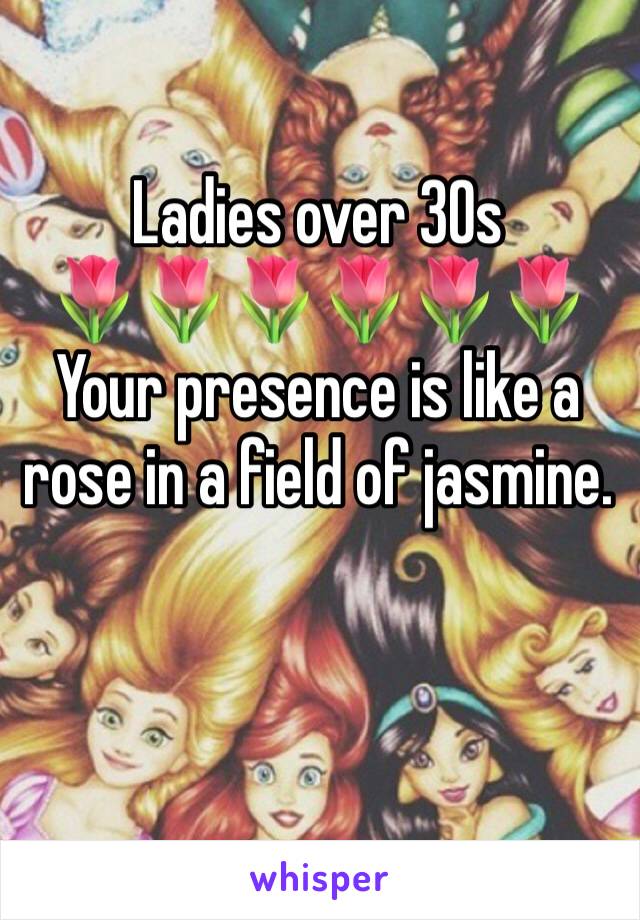Ladies over 30s
🌷🌷🌷🌷🌷🌷
Your presence is like a rose in a field of jasmine. 