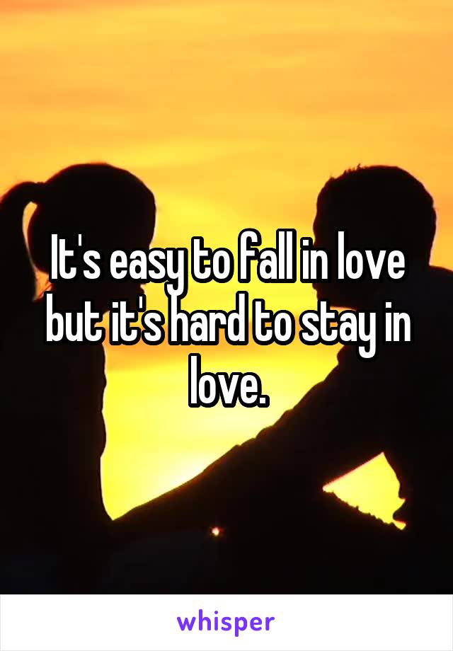 It's easy to fall in love but it's hard to stay in love.