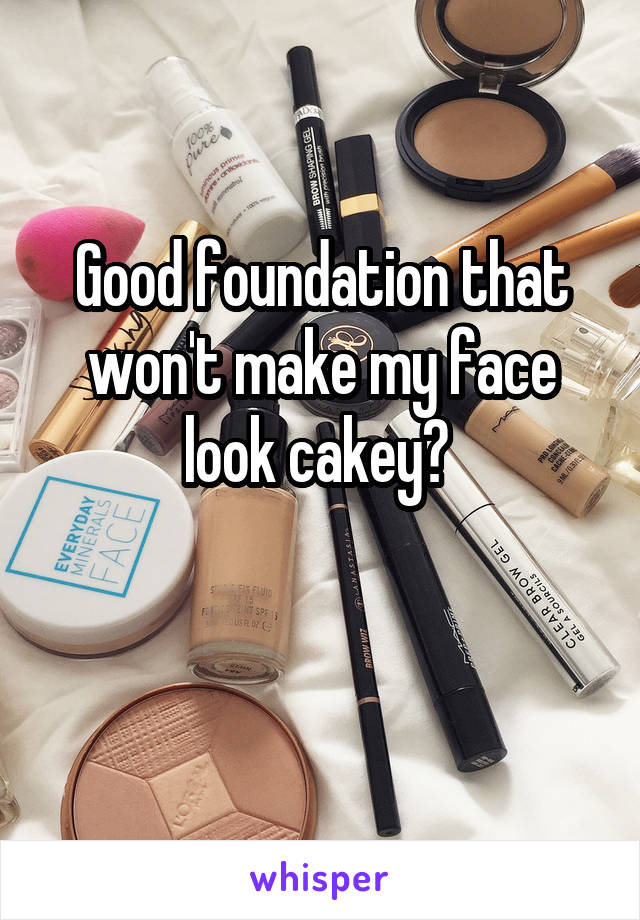 Good foundation that won't make my face look cakey? 

