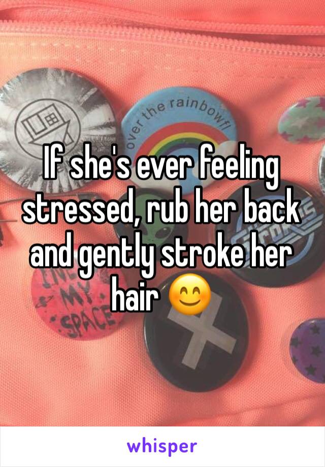 If she's ever feeling stressed, rub her back and gently stroke her hair 😊