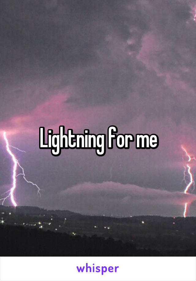 Lightning for me