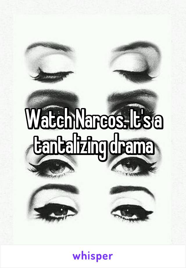 Watch Narcos. It's a tantalizing drama