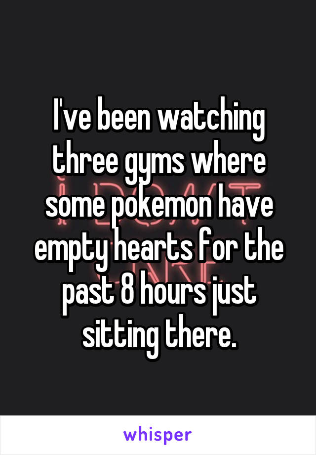 I've been watching three gyms where some pokemon have empty hearts for the past 8 hours just sitting there.